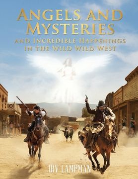 portada Angels and Mysteries and Incredible Happenings in the Wild Wild West (en Inglés)