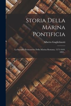 portada Storia Della Marina Pontificia: La Squadra Permanente Della Marina Romana, 1573-1644. 1892... (en Italiano)