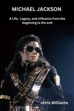 portada Michael Jackson: A Life, Legacy, and Influence from the beginning to the end (en Inglés)