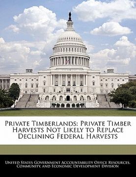 portada private timberlands: private timber harvests not likely to replace declining federal harvests