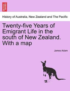 portada twenty-five years of emigrant life in the south of new zealand. with a map (en Inglés)
