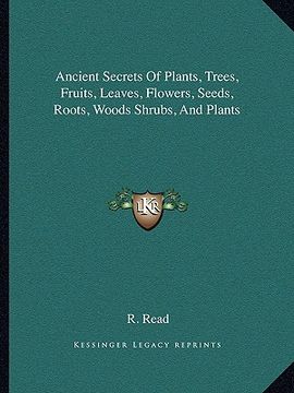portada ancient secrets of plants, trees, fruits, leaves, flowers, seeds, roots, woods shrubs, and plants (en Inglés)
