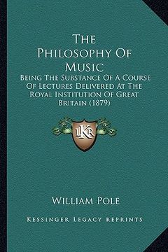 portada the philosophy of music: being the substance of a course of lectures delivered at the royal institution of great britain (1879) (in English)