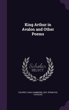 portada King Arthur in Avalon and Other Poems (en Inglés)