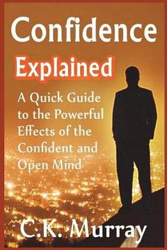 portada Confidence Explained: A Quick Guide to the Powerful Effects of the Confident and Open Mind (in English)