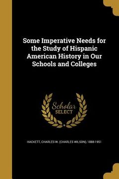 portada Some Imperative Needs for the Study of Hispanic American History in Our Schools and Colleges (en Inglés)