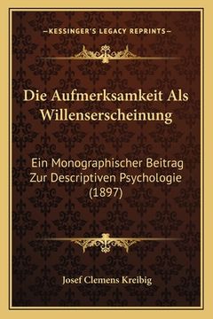 portada Die Aufmerksamkeit Als Willenserscheinung: Ein Monographischer Beitrag Zur Descriptiven Psychologie (1897) (en Alemán)