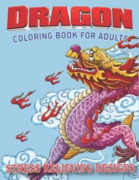 portada Dragon Coloring Book for Adults Stress Relieving Designs: Excellent coloring book for adults, Fantasy themed Dazzling Dragon Designs to Coloring, Perf (in English)