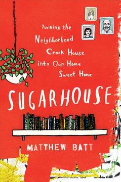 portada sugarhouse: turning the neighborhood crack house into our home sweet home (en Inglés)