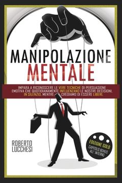 portada Manipolazione Mentale: Impara a riconoscere le tecniche di persuasione emotiva che ci influenzano. (en Italiano)