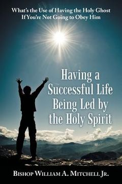 portada Having a Successful Life Being Led by the Holy Spirit: What's the Use of Having the Holy Ghost If You'Re Not Going to Obey Him (in English)