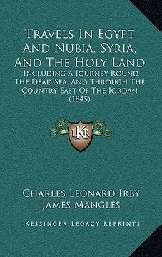 portada travels in egypt and nubia, syria, and the holy land: including a journey round the dead sea, and through the country east of the jordan (1845) (en Inglés)