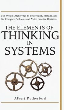 portada The Elements of Thinking in Systems: Use Systems Archetypes to Understand, Manage, and fix Complex Problems and Make Smarter Decisions (in English)