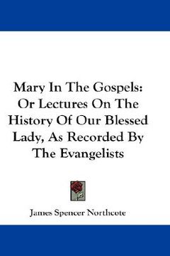 portada mary in the gospels: or lectures on the history of our blessed lady, as recorded by the evangelists
