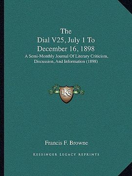 portada the dial v25, july 1 to december 16, 1898: a semi-monthly journal of literary criticism, discussion, and information (1898)