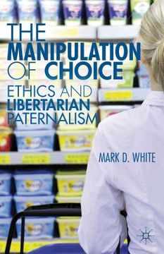portada the manipulation of choice: ethics and libertarian paternalism (in English)
