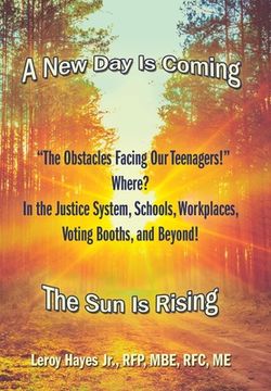 portada "The Obstacles Facing Our Teenagers!" Where? in the Justice System, Schools, Workplaces, Voting Booths, and Beyond!: A New Day Is Coming the Sun Is Ri