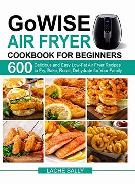 portada Gowise air Fryer Cookbook for Beginners: 600 Delicious and Easy Low-Fat air Fryer Recipes to Fry, Bake, Roast, Dehydrate for Your Family (en Inglés)