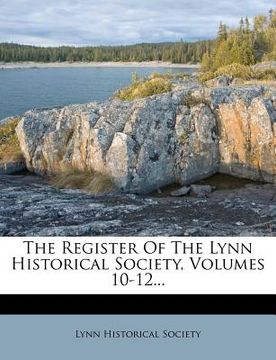 portada the register of the lynn historical society, volumes 10-12... (en Inglés)