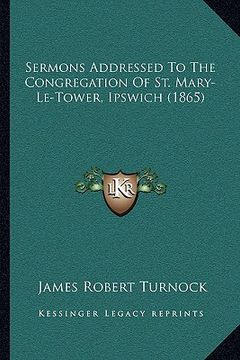 portada sermons addressed to the congregation of st. mary-le-tower, ipswich (1865) (in English)