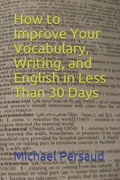 portada How to Improve Your Vocabulary, Writing, and English in Less Than 30 Days (en Inglés)