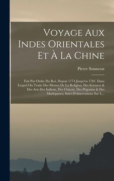 portada Voyage Aux Indes Orientales Et À La Chine: Fait Par Ordre Du Roi, Depuis 1774 Jusqu'en 1781. Dans Lequel On Traite Des Moeurs De La Religion, Des Scie (en Francés)