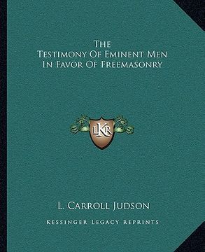 portada the testimony of eminent men in favor of freemasonry (en Inglés)