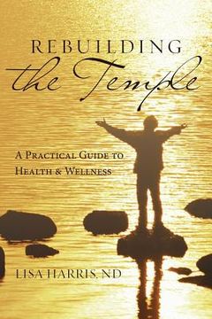portada Rebuilding the Temple: A Practical Guide to Health and Wellness (en Inglés)