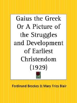 portada gaius the greek or a picture of the struggles and development of earliest christendom (in English)