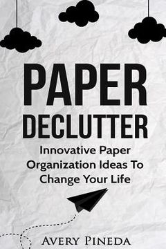 portada Paper Declutter: Innovative Paper Organization Ideas to Change Your Life (en Inglés)