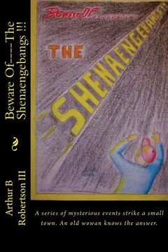 portada Beware Of----The Shenaengebangs !!!: A series of mysterious events happen in a small town. An old woman knows the answer. (en Inglés)