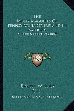 portada the molly maguires of pennsylvania or ireland in america: a true narrative (1882) (en Inglés)