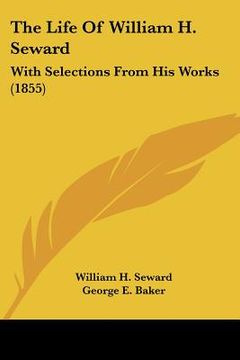 portada the life of william h. seward: with selections from his works (1855) (en Inglés)