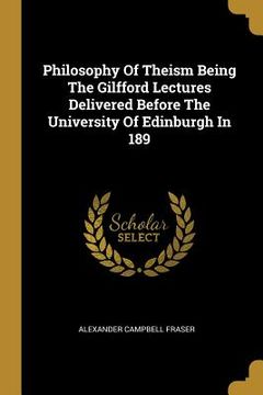 portada Philosophy Of Theism Being The Gilfford Lectures Delivered Before The University Of Edinburgh In 189