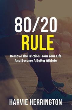 portada 80/20 Rule: Removing the Friction From Your Life to Become a Better Athlete (en Inglés)