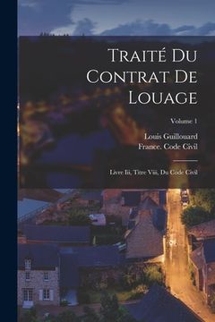 portada Traité Du Contrat De Louage: Livre Iii, Titre Viii, Du Code Civil; Volume 1 (en Francés)
