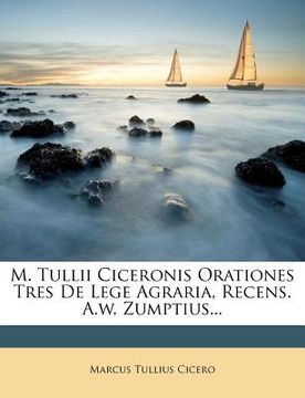 portada m. tullii ciceronis orationes tres de lege agraria, recens. a.w. zumptius...