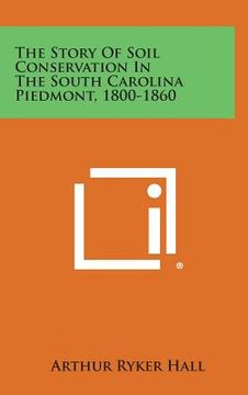 portada The Story of Soil Conservation in the South Carolina Piedmont, 1800-1860 (en Inglés)