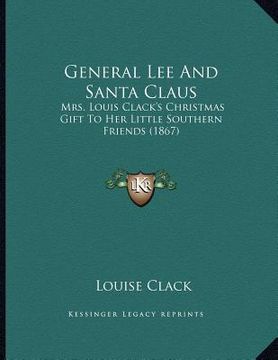 portada general lee and santa claus: mrs. louis clack's christmas gift to her little southern friends (1867) (in English)