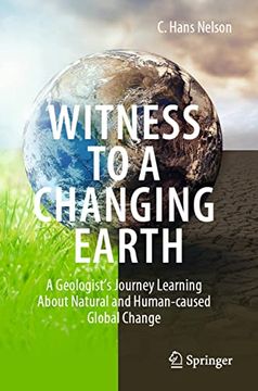 portada Witness to a Changing Earth: A Geologistâ s Journey Learning About Natural and Human-Caused Global Change (en Inglés)
