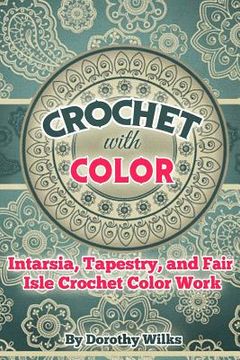 portada Crochet with Color: Intarsia, Tapestry, and Fair Isle Crochet Color Work