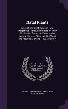 portada Natal Plants: Descriptions and Figures of Natal Indigenous Plants, With Notes on Their Distribution Economic Value, Native Names, et