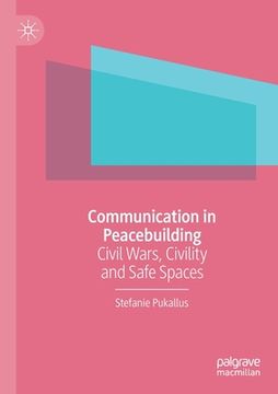 portada Communication in Peacebuilding: Civil Wars, Civility and Safe Spaces (en Inglés)