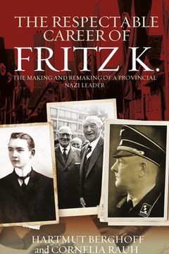 portada The Respectable Career of Fritz k. The Making and Remaking of a Provincial Nazi Leader (in English)