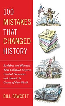 portada 100 Mistakes That Changed History: Backfires and Blunders That Collapsed Empires, Crashed Economies, and Altered the Course of our World 
