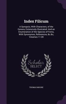 portada Index Filicum: A Synopsis, With Characters, of the Genera, Extensively Illustrated: And an Enumeration of the Species of Ferns, With (en Inglés)