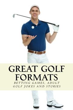 portada Great Golf Formats: Golf Betting Games, and More Hilarious Adult Golf Jokes and Stories (Golfwell's Adult Joke Book Series) (Volume 3)