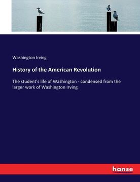 portada History of the American Revolution: The student's life of Washington - condensed from the larger work of Washington Irving (en Inglés)