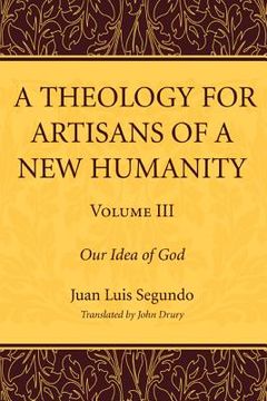 portada a theology for artisans of a new humanity, volume 3: our idea of god