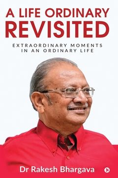 portada A Life Ordinary Revisited: Extraordinary Moments in an Ordinary Life (en Inglés)